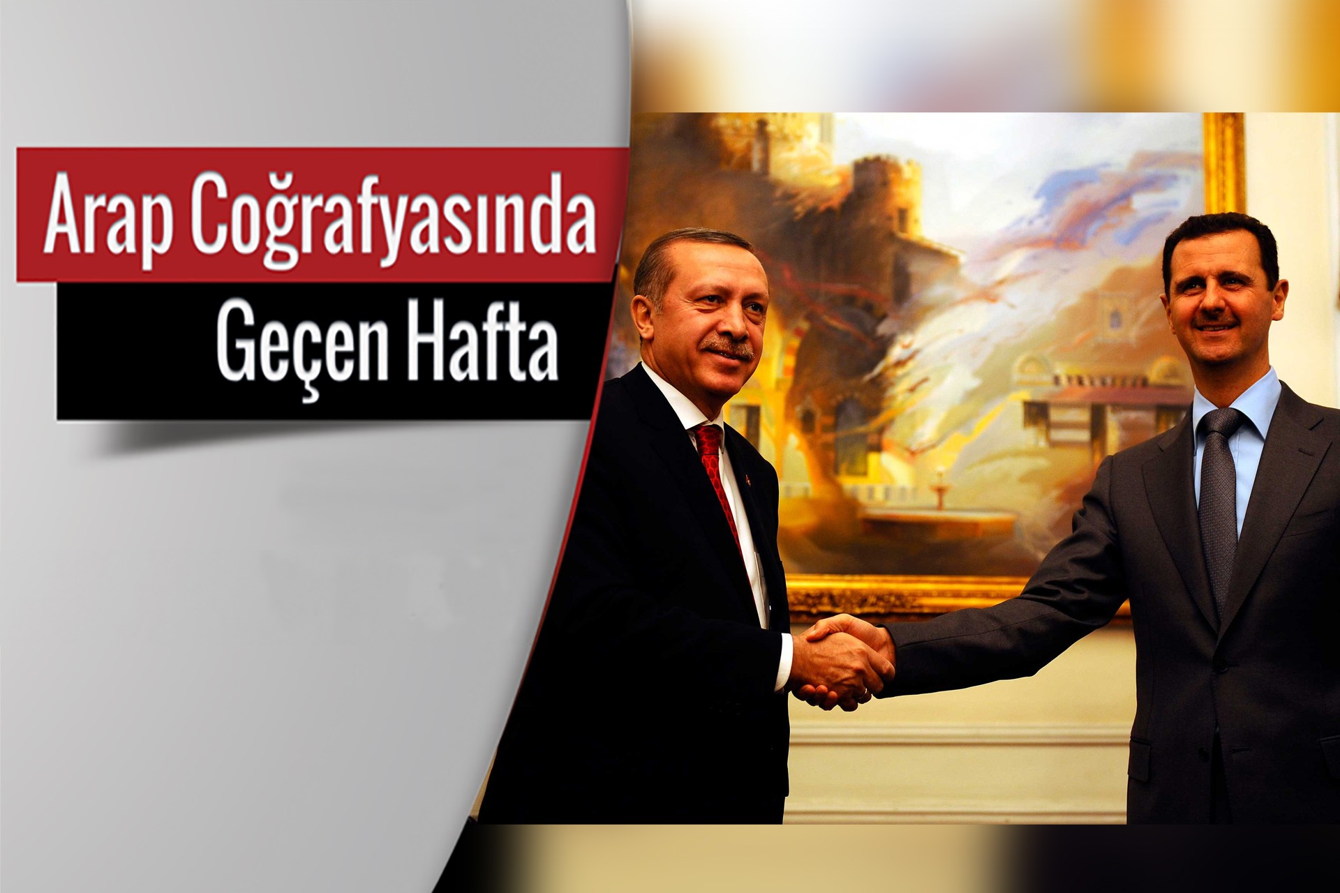 Arap Coğrafyası'nda geçen hafta | Esad-Erdoğan olası görüşmesi: Şimdi ne olacak?