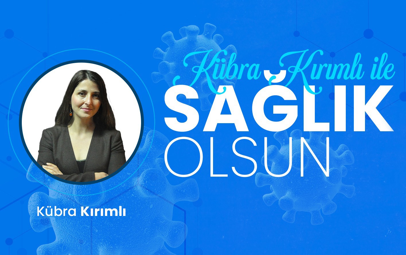 Kübra Kırımlı ile Sağlık Olsun.